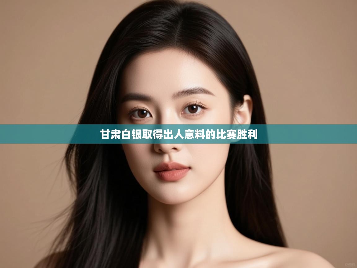 甘肃白银取得出人意料的比赛胜利 第2张