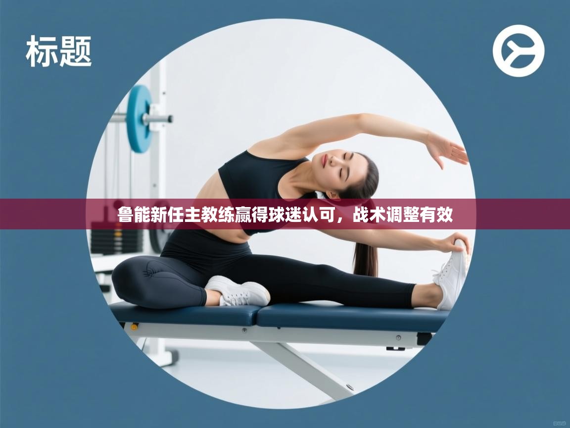 鲁能新任主教练赢得球迷认可，战术调整有效  第1张