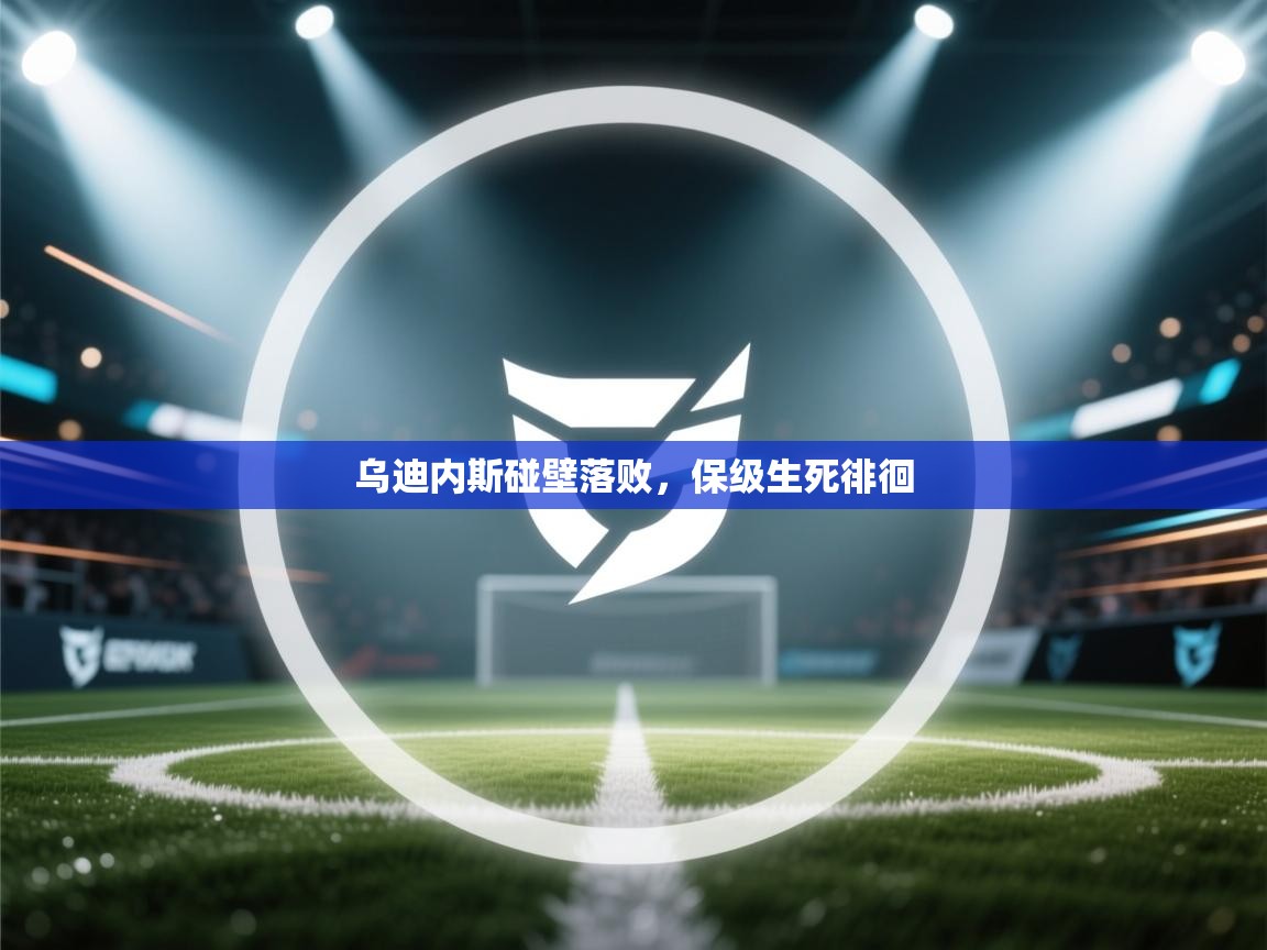 乌迪内斯碰壁落败，保级生死徘徊  第2张