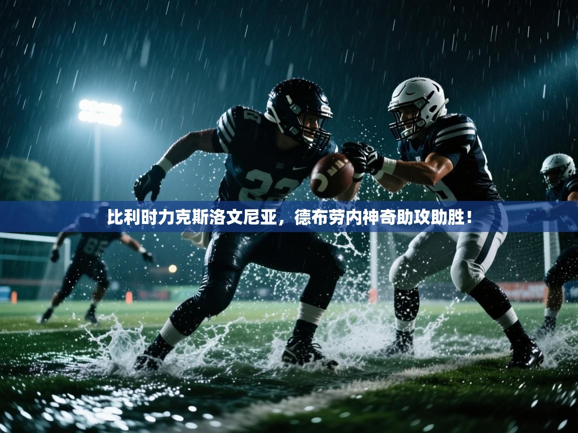 比利时力克斯洛文尼亚,德布劳内神奇助攻助胜! 第1张