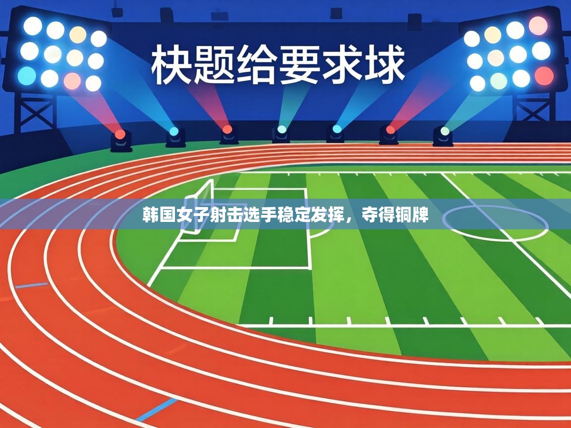 韩国女子射击选手稳定发挥,夺得铜牌 第2张